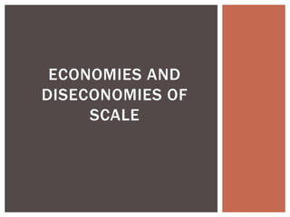 ECONOMIES AND
DISECONOMIES OF
SCALE
 