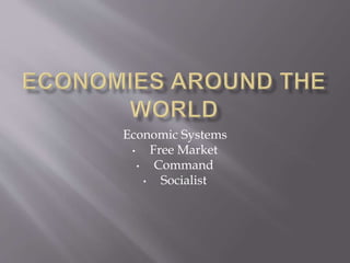 Economic Systems
• Free Market
• Command
• Socialist
 