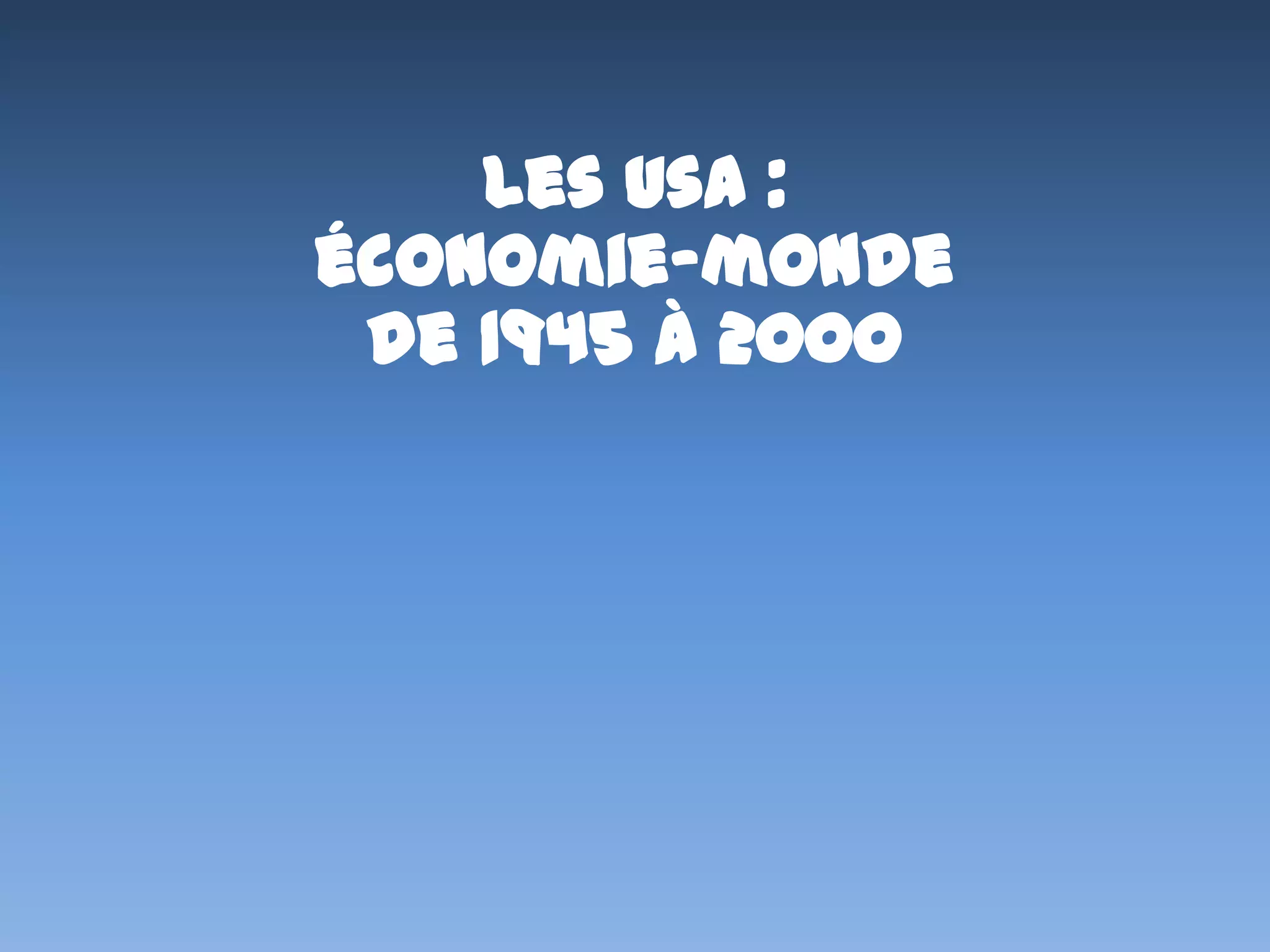 Les usa :
économie-monde
de 1945 à 2000