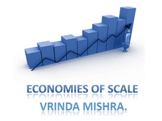 Economies of scale Vrindamishra. 