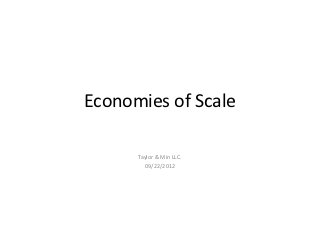 Economies of Scale

      Taylor & Min LLC.
        09/22/2012
 