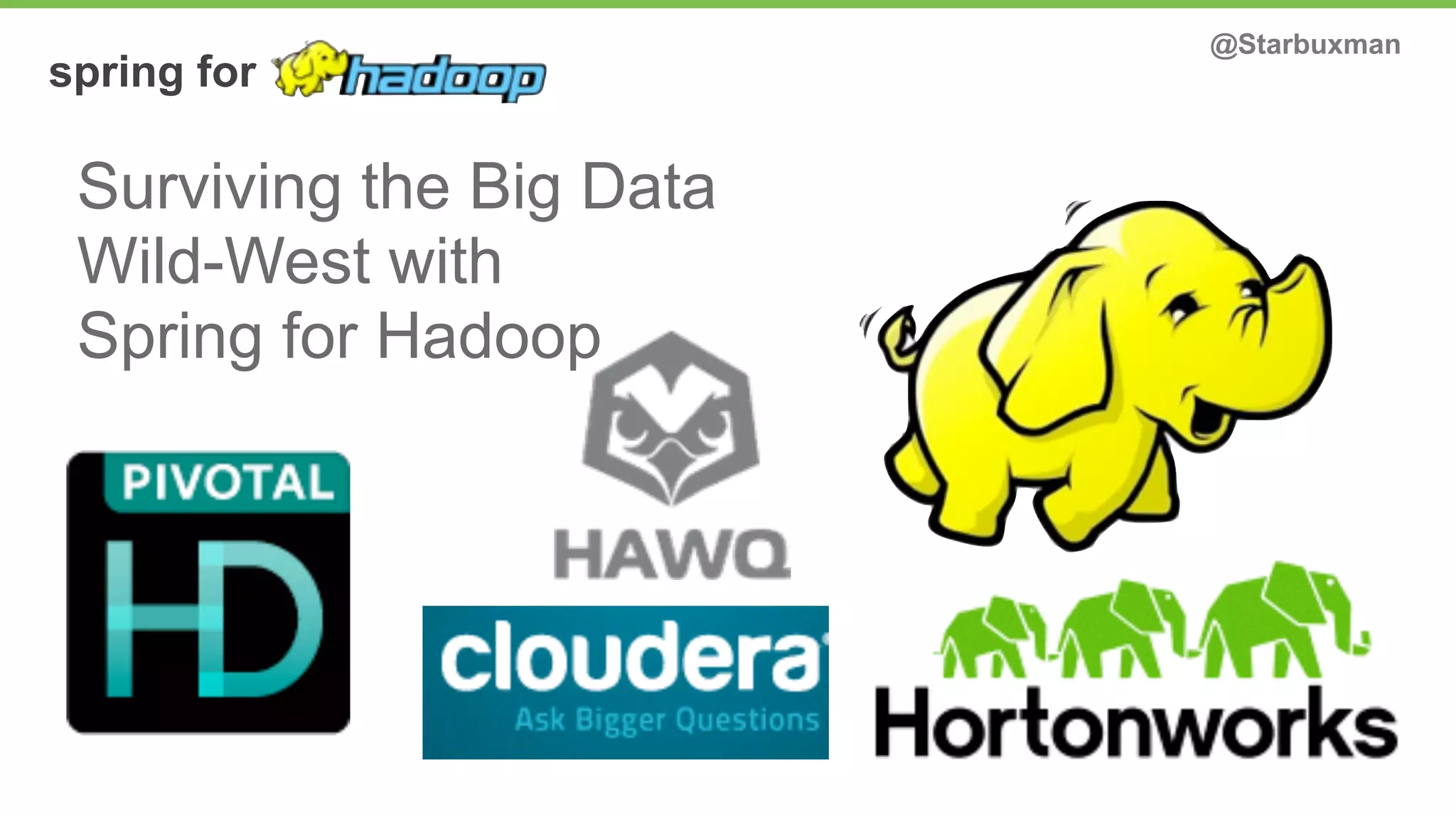 spring for 
Surviving the Big Data 
Wild-West with 
Spring for Hadoop 
@Starbuxman 
 