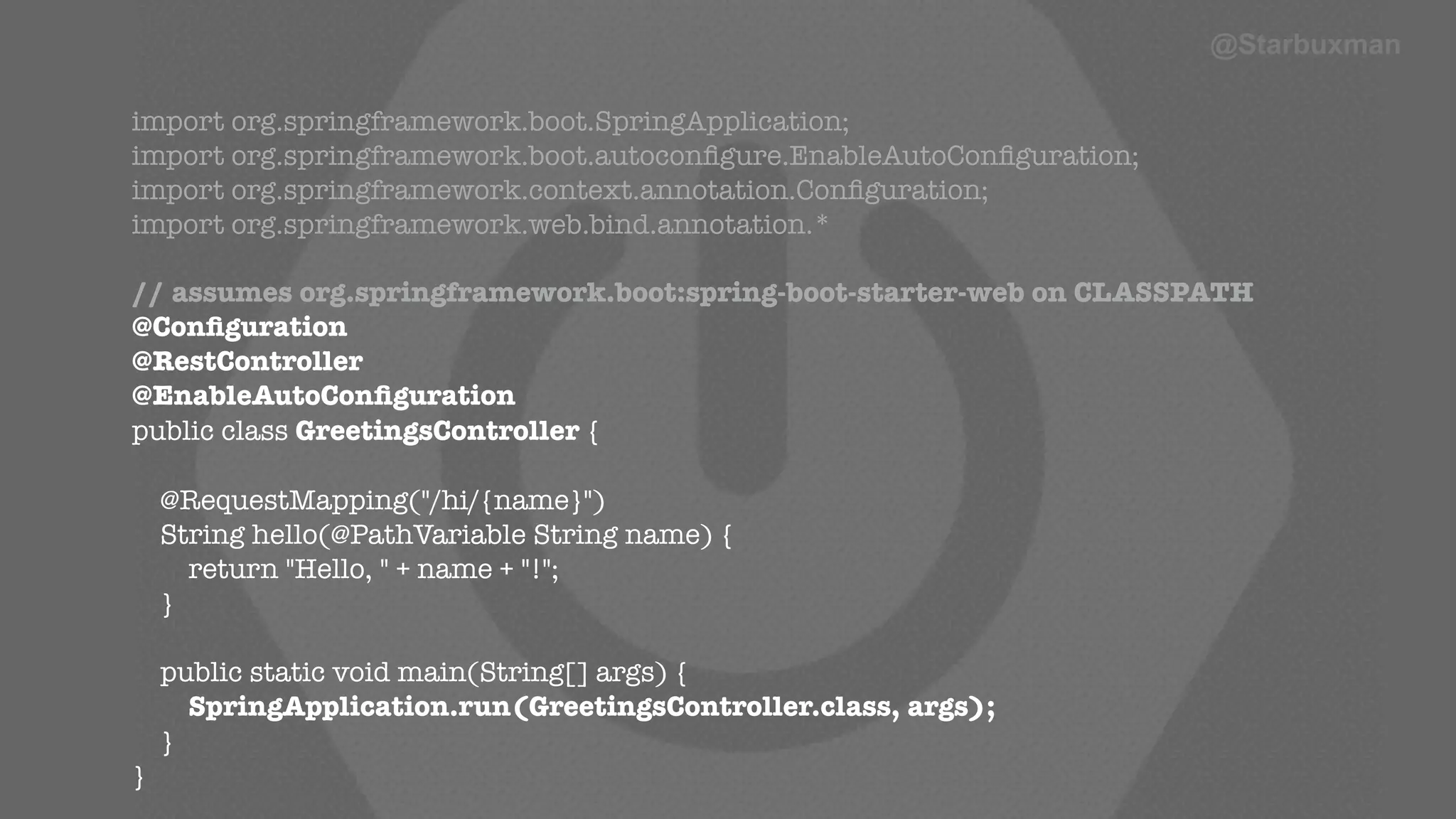 harder to tease into separate microservices? …No. @Starbuxman 
import org.springframework.boot.SpringApplication; 
import org.springframework.boot.autoconfigure.EnableAutoConfiguration; 
import org.springframework.context.annotation.Configuration; 
import org.springframework.web.bind.annotation.* 
// assumes org.springframework.boot:spring-boot-starter-web on CLASSPATH 
@Configuration 
@RestController 
@EnableAutoConfiguration 
public class GreetingsController { 
@RequestMapping("/hi/{name}") 
String hello(@PathVariable String name) { 
return "Hello, " + name + "!"; 
} 
public static void main(String[] args) { 
SpringApplication.run(GreetingsController.class, args); 
} 
} 
 