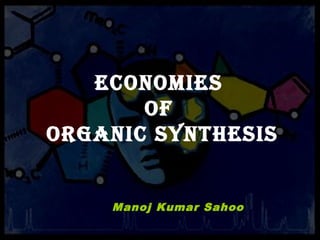 ECONOMIES
OF
ORGANIC SYNTHESIS
Manoj Kumar Sahoo
 