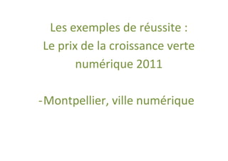 Les exemples de réussite :
Le prix de la croissance verte
       numérique 2011

- Montpellier, ville numérique
 