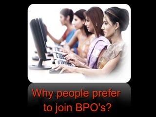 Why people prefer  to join BPO's? 