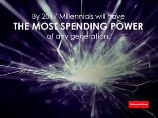 By 2017 Millennials will have
THE MOST SPENDING POWER
of any generation.
 