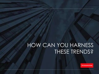 HOW CAN YOU HARNESS
THESE TRENDS?
 