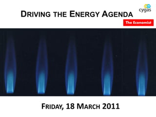 DRIVING THE ENERGY AGENDA
                            The Economist




    FRIDAY, 18 MARCH 2011
 
