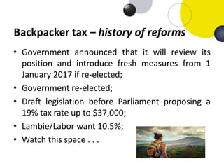 Backpacker tax – history of reforms
• Government announced that it will review its
position and introduce fresh measures f...