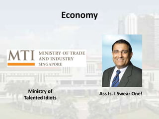 Economy




  Ministry of               Ass Is. I Swear One!
Talented Idiots
 