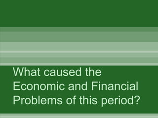 What caused the
Economic and Financial
Problems of this period?
 