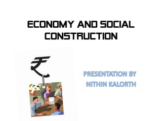 ECONOMY AND SOCIAL
   CONSTRUCTION
 