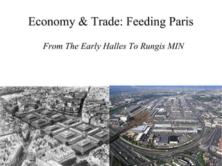 Economy & Trade: Feeding Paris
From The Early Halles To Rungis MIN
 