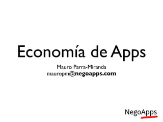 Economía de Apps
      Mauro Parra-Miranda
   mauropm@negoapps.com
 