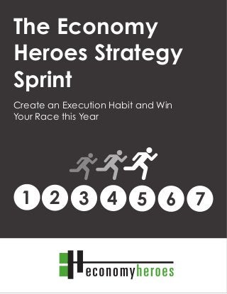 The Economy Heroes Strategy Sprint1
The Economy
Heroes Strategy
Sprint
1 2 53 64 7
Create an Execution Habit and Win
Your Race this Year
 