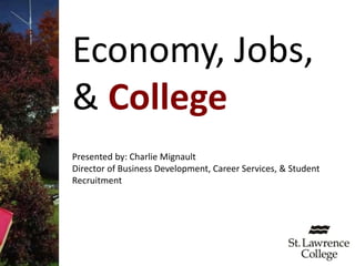 Economy, Jobs,
& College
Presented by: Charlie Mignault
Director of Business Development, Career Services, & Student
Recruitment
 