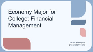 Economy Major for
College: Financial
Management
Here is where your
presentation begins
 