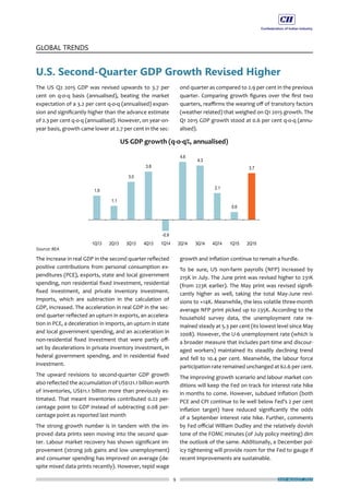 9
GLOBAL TRENDS
JULY-AUGUST 2015
The US Q2 2015 GDP was revised upwards to 3.7 per
cent on q-o-q basis (annualised), beating the market
expectation of a 3.2 per cent q-o-q (annualised) expan-
sion and significantly higher than the advance estimate
of 2.3 per cent q-o-q (annualised). However, on year-on-
year basis, growth came lower at 2.7 per cent in the sec-
The increase in real GDP in the second quarter reflected
positive contributions from personal consumption ex-
penditures (PCE), exports, state and local government
spending, non residential fixed investment, residential
fixed investment, and private inventory investment.
Imports, which are subtraction in the calculation of
GDP, increased. The acceleration in real GDP in the sec-
ond quarter reflected an upturn in exports, an accelera-
tion in PCE, a deceleration in imports, an upturn in state
and local government spending, and an acceleration in
non-residential fixed investment that were partly off-
set by decelerations in private inventory investment, in
federal government spending, and in residential fixed
investment.
The upward revisions to second-quarter GDP growth
also reflected the accumulation of US$121.1 billion worth
of inventories, US$11.1 billion more than previously es-
timated. That meant inventories contributed 0.22 per-
centage point to GDP instead of subtracting 0.08 per-
centage point as reported last month
The strong growth number is in tandem with the im-
proved data prints seen moving into the second quar-
ter. Labour market recovery has shown significant im-
provement (strong job gains and low unemployment)
and consumer spending has improved on average (de-
spite mixed data prints recently). However, tepid wage
ond quarter as compared to 2.9 per cent in the previous
quarter. Comparing growth figures over the first two
quarters, reaffirms the wearing off of transitory factors
(weather related) that weighed on Q1 2015 growth. The
Q1 2015 GDP growth stood at 0.6 per cent q-o-q (annu-
alised).
growth and inflation continue to remain a hurdle.
To be sure, US non-farm payrolls (NFP) increased by
215K in July. The June print was revised higher to 231K
(from 223K earlier). The May print was revised signifi-
cantly higher as well, taking the total May-June revi-
sions to +14K. Meanwhile, the less volatile three-month
average NFP print picked up to 235K. According to the
household survey data, the unemployment rate re-
mained steady at 5.3 per cent (its lowest level since May
2008). However, the U-6 unemployment rate (which is
a broader measure that includes part-time and discour-
aged workers) maintained its steadily declining trend
and fell to 10.4 per cent. Meanwhile, the labour force
participation rate remained unchanged at 62.6 per cent.
The improving growth scenario and labour market con-
ditions will keep the Fed on track for interest rate hike
in months to come. However, subdued inflation (both
PCE and CPI continue to lie well below Fed’s 2 per cent
inflation target) have reduced significantly the odds
of a September interest rate hike. Further, comments
by Fed official William Dudley and the relatively dovish
tone of the FOMC minutes (of July policy meeting) dim
the outlook of the same. Additionally, a December pol-
icy tightening will provide room for the Fed to gauge if
recent improvements are sustainable.
U.S. Second-Quarter GDP Growth Revised Higher
 