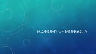 ECONOMY OF MONGOLIA 
 