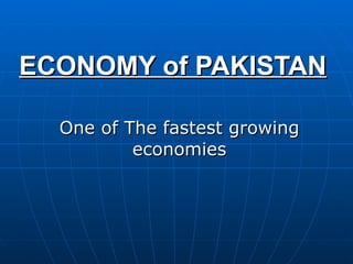 ECONOMY of PAKISTAN   One of The fastest growing economies 