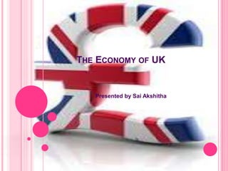 THE ECONOMY OF UK
Presented by Sai Akshitha
 