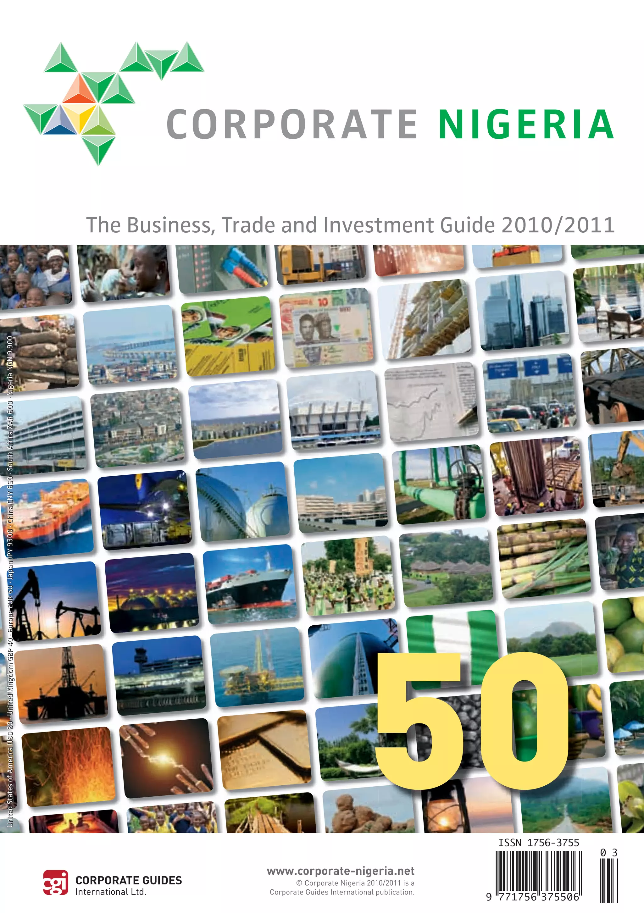 Corporate NIGerIa

                                                                                                                                                      The Business, Trade and Investment Guide 2010/2011
United States of America USD 80 · United Kingdom GBP 40 · Europe EUR 60 · Japan JPY 9300 · China CNY 650 · South Africa ZAR 600 · Nigeria NGN 9.900




                                                                                                                                                                       www.corporate-nigeria.net
                                                                                                                                                                              © Corporate Nigeria 2010/2011 is a
                                                                                                                                                                       Corporate Guides International publication.
 