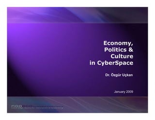 Economy,
     Politics &
       Culture
in CyberSpace

     Dr. Özgür Uçkan



         January 2009
 