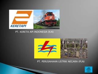 PT. KERETA API INDONESIA (KAI)




                 PT. PERUSAHAAN LISTRIK NEGARA (PLN)
 
