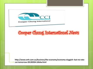 Cooper Chung International News




http://www.smh.com.au/business/the-economy/economy-sluggish--but-no-rate-
cut-tomorrow-20130204-2dtdw.html
 