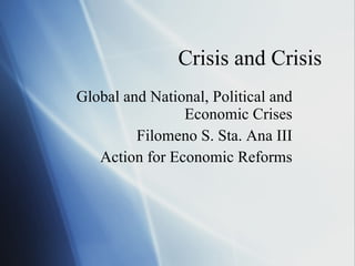 Crisis and Crisis Global and National, Political and Economic Crises Filomeno S. Sta. Ana III Action for Economic Reforms 