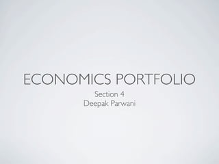 ECONOMICS PORTFOLIO
        Section 4
      Deepak Parwani
 