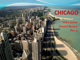 CHICAGO Mike Joens Daniel Brown Per. 5 