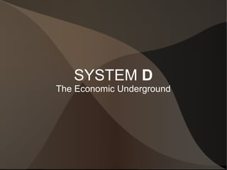 SYSTEM D
The Economic Underground
 