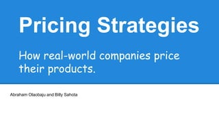 Pricing Strategies
How real-world companies price
their products.
Abraham Olaobaju and Billy Sahota
 