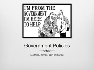 Government Policies Matthias, James, Jain and Arisa 
