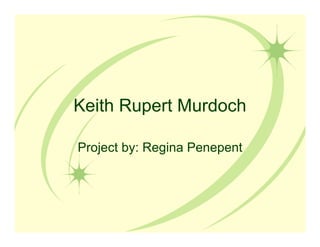 Keith Rupert Murdoch

Project by: Regina Penepent
 