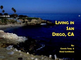 Living in			San Diego, CA By: Connie Tang  & Kenji Sumikawa 