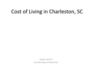 Cost of Living in Charleston, SC Seager Period 1 By: Max Yang and David Han 