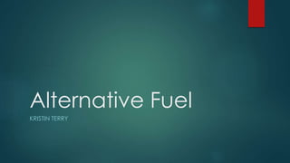 Alternative Fuel
KRISTIN TERRY
 