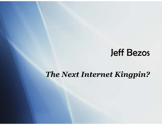 Jeff Bezos

The Next Internet Kingpin?
 