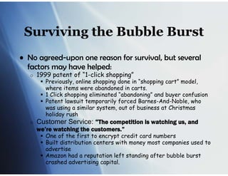 Surviving the Bubble Burst
• No agreed-upon one reason for survival, but several
  factors may have helped:
   o   1999 pa...