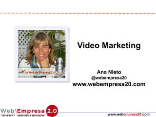 Video Marketing
Ana Nieto
@webempresa20
www.webempresa20.com
www.webempresa20.com
 