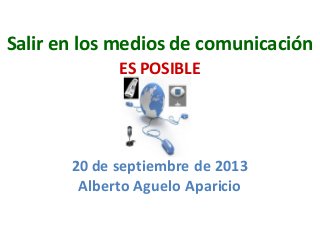 Salir en los medios de comunicación
ES POSIBLE
20 de septiembre de 2013
Alberto Aguelo Aparicio
 