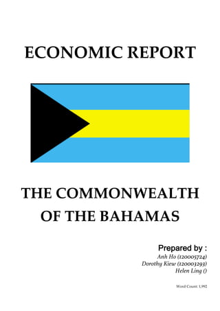 ECONOMIC REPORT
THE COMMONWEALTH
OF THE BAHAMAS
Prepared by :
Anh Ho (120005724)
Dorothy Kiew (120003293)
Helen Ling ()
Word Count: 1,992
 