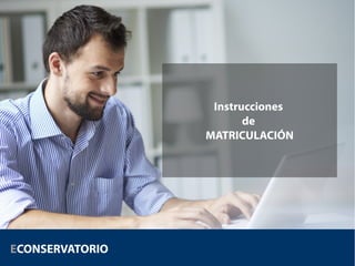 Instrucciones
de
MATRICULACIÓN
ECONSERVATORIO
 