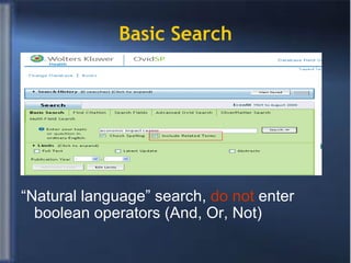 Basic Search “ Natural language” search,  do not  enter boolean operators (And, Or, Not) 