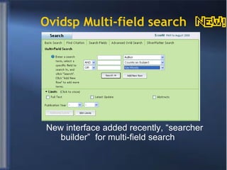 Ovidsp Multi-field search New interface added recently, “searcher builder”  for multi-field search 