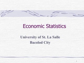 1
Economic Statistics
University of St. La Salle
Bacolod City
 