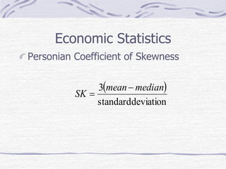 Economic Statistics
Personian Coefficient of Skewness
 
deviationstandard
3 medianmean
SK

=
 